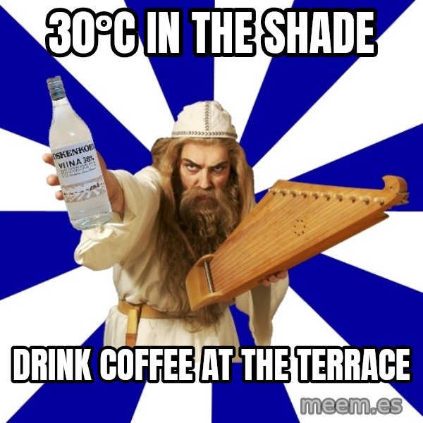 FinnishProblems meme: 30°C in the shade / drink coffee at the terrace