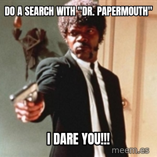 I double dare you meme: do a search with "Dr. papermouth" / I dare you!!!