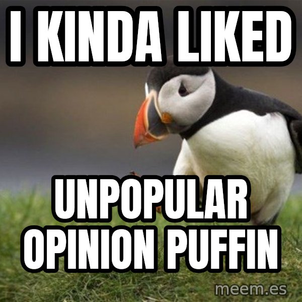 Unpopular Opinion Puffin meme: I kinda liked / unpopular opinion puffin