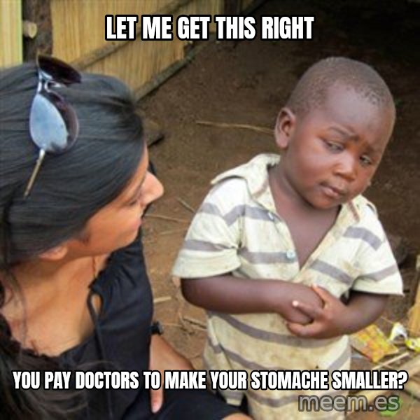 Skeptical 3rd World Kid meme: let me get this right / you pay doctors to make your stomache smaller?