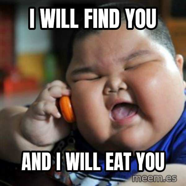 fat chinese kid meme: i will find you / and i will eat you