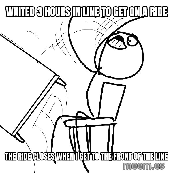 Desk Flip Rage Guy meme: Waited 3 hours in line to get on a ride / the ride closes when i get to the front of the line