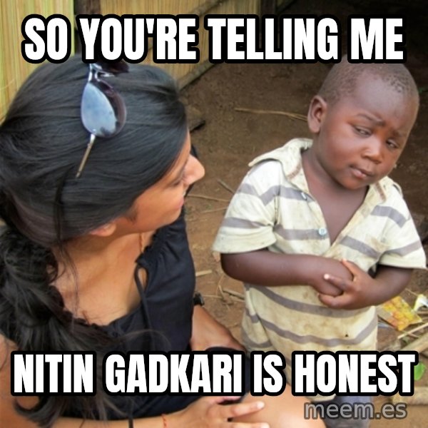 So You're Telling me meme: so you're telling me / nitin gadkari is honest