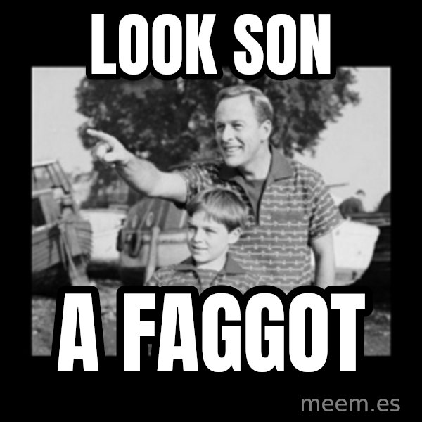 look son a faggot meme: Look son / a faggot