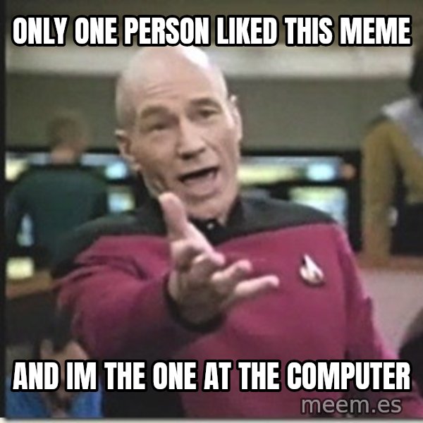 star trek wtf meme: only one person liked this meme / and im the one at the computer