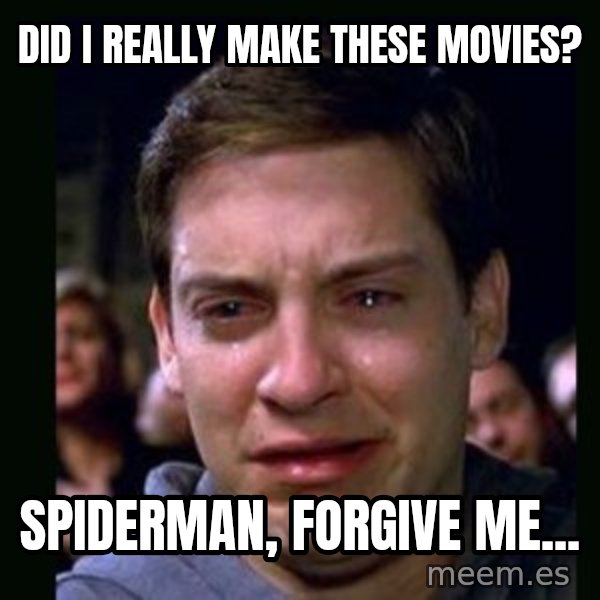 crying peter parker meme: Did I really make these movies? / Spiderman, forgive me...