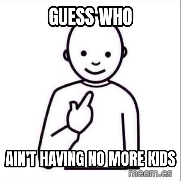 Guess who ? meme: Guess Who / Ain't having no more kids