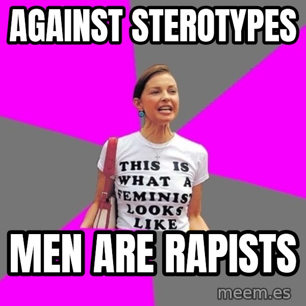 Feminist Cunt meme: Against Sterotypes / Men Are Rapists