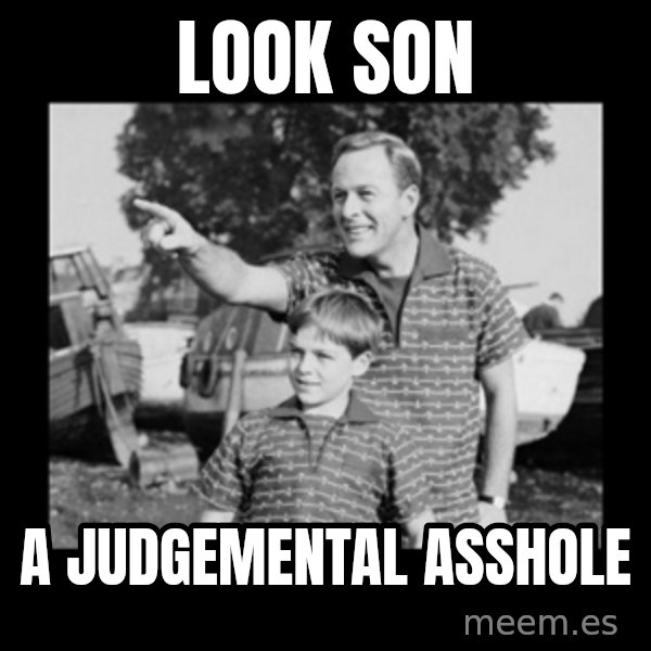 look son a faggot meme: look son / a judgemental asshole