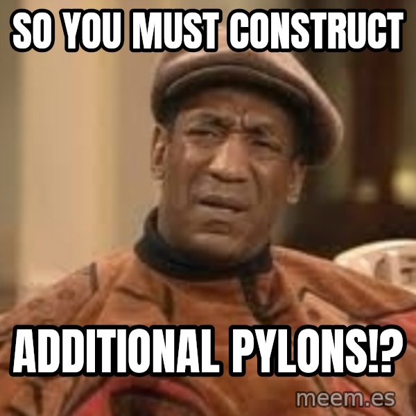 Confused Bill Cosby  meme: so you must construct / additional pylons!?