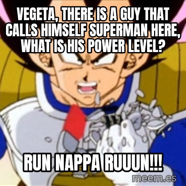 Over 9000 meme: Vegeta, there is a guy that calls himself superman here, what is his power level? / RUN NAPPA RUUUN!!!