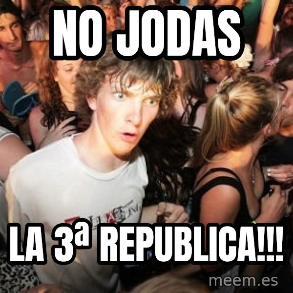 Sudden Realization Ralph meme: no jodas / la 3ª republica!!!