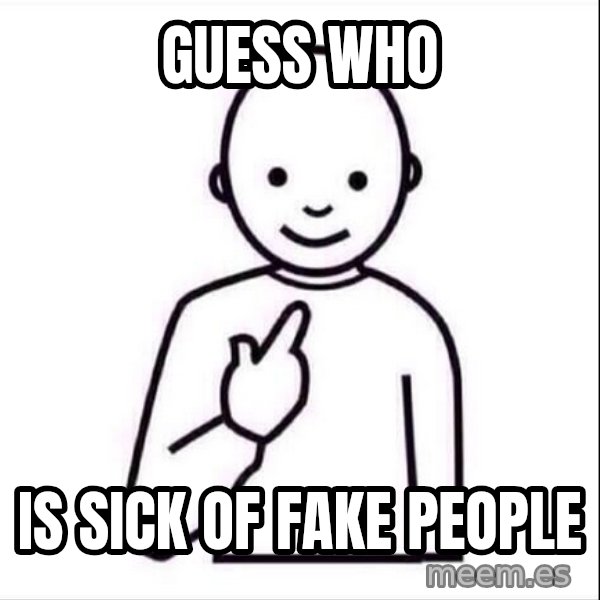 Guess who ? meme: Guess who / Is sick of fake people