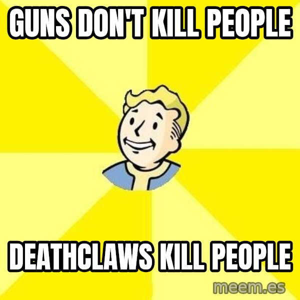 Fallout 3 meme: Guns Don't kill people / Deathclaws kill people
