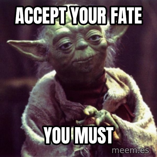 Yoda meme: accept your fate / you must