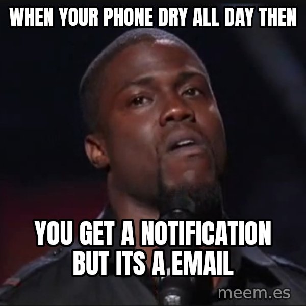Kevin Hart Face meme: when your phone dry all day then / you get a notification but its a email