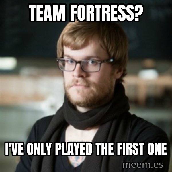 hipster Barista meme: team fortress? / i've only played the first one