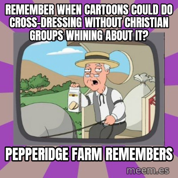 Pepperidge Farm Remembers FG meme: remember when cartoons could do cross-dressing without christian groups whining about it? / Pepperidge Farm Remembers