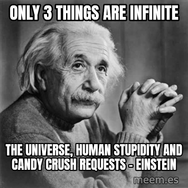 Albert Einstein meme: Only  3 things are infinite / the universe, human stupidity and candy crush requests - Einstein