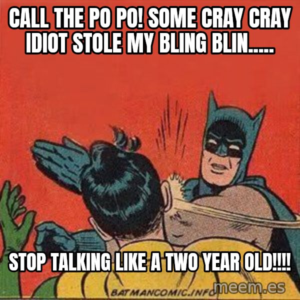 batman slap robin meme: call the po po! some cray cray idiot stole my bling blin..... / stop talking like a two year old!!!!