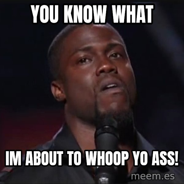 Kevin Hart Face meme: you know what / im about to whoop yo ass!