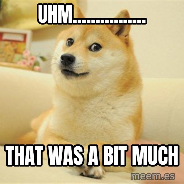 so doge meme: uhm................ / that was a bit much