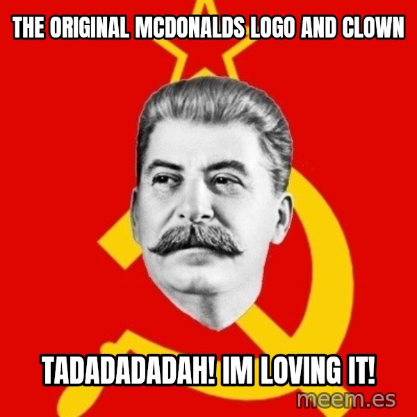 Stalin Says meme: tHE ORIGINAL MCDONALDS LOGO AND CLOWN / tADADADADAH! IM LOVING IT!