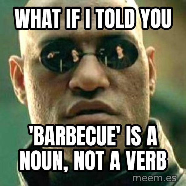 What if I told you / Matrix Morpheus meme: what if I told you / 'barbecue' is a noun, not a verb