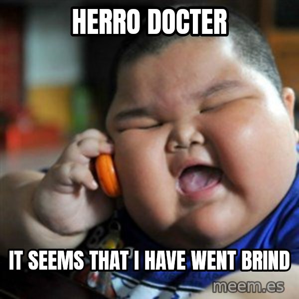 fat chinese kid meme: herro docter / it seems that i have went brind