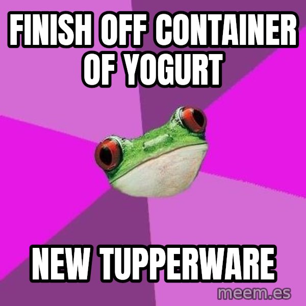 Foul Bachelorette Frog meme: finish off container of yogurt / new tupperware