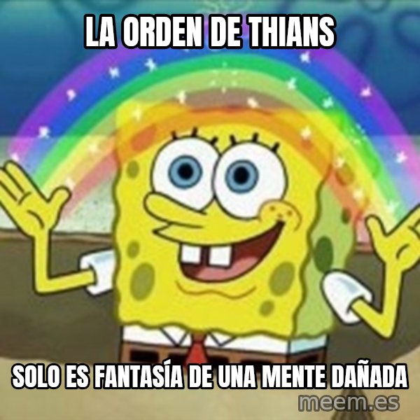 Spongebob meme: la orden de thians / solo es fantasía de una mente dañada