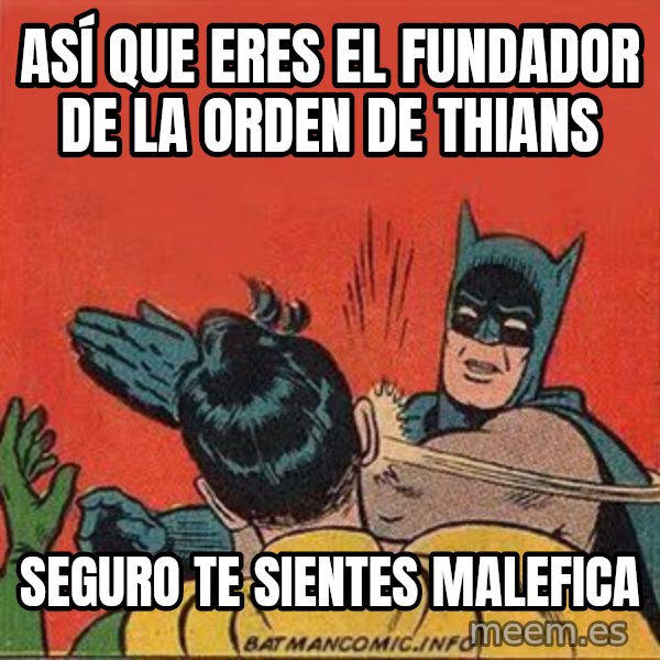 batman slap robin meme: ASÍ QUE ERES EL FUNDADOR DE LA ORDEN DE THIANS / seguro te sientes malefica