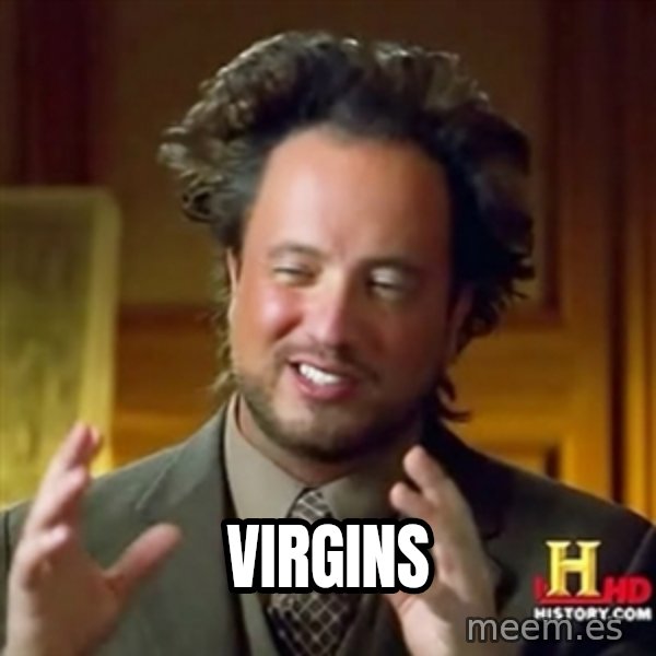 ancient alien guy meme: VIRGINS