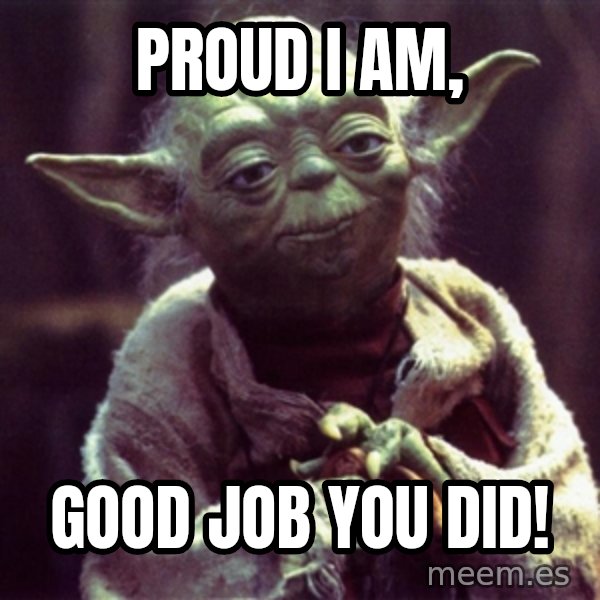 Yoda meme: Proud i am, / good job you did!