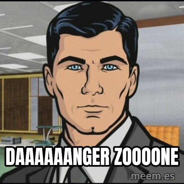 Archer meme: daaaaaanger zoooone