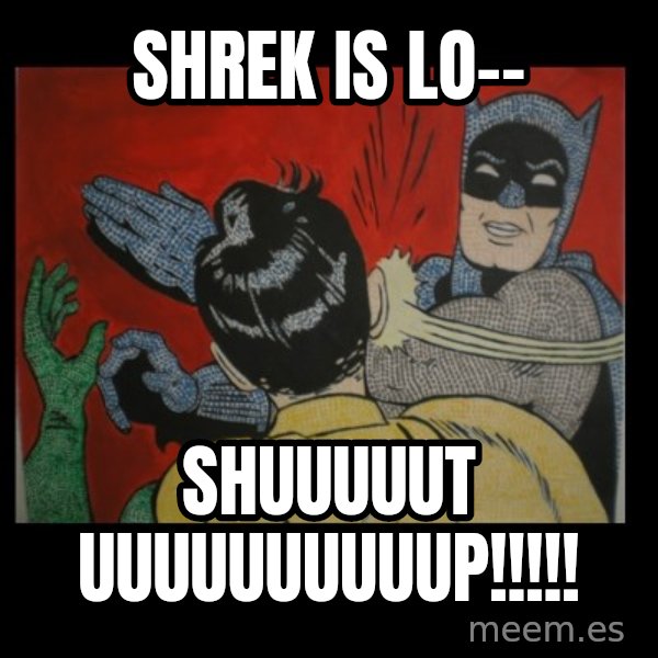 batman slap robin meme: shrek is lo-- / shuuuuut uuuuuuuuuup!!!!!