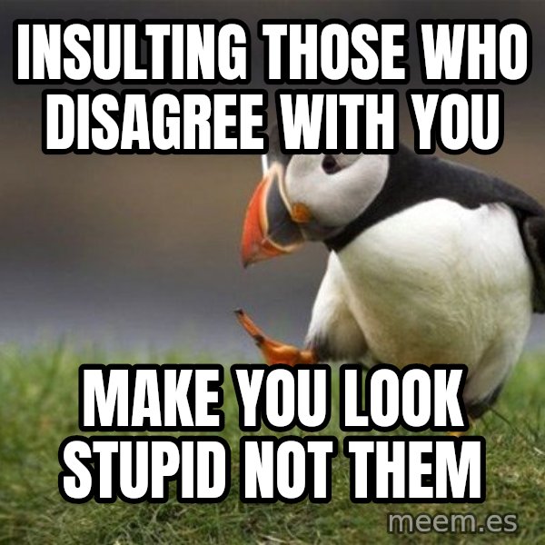 Unpopular Opinion Puffin meme: insulting those who disagree with you / make you look stupid not them