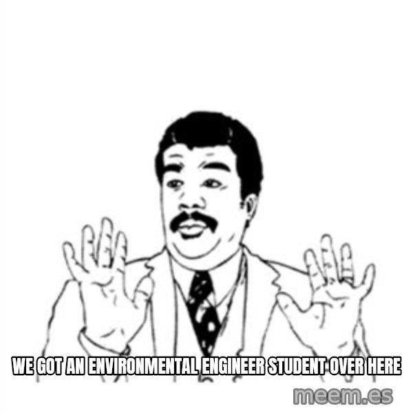 aysi meme: WE GOT AN ENVIRONMENTAL ENGINEER STUDENT OVER HERE