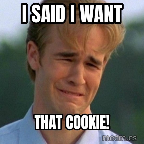 90s Problems meme: i said i want / that cookie!