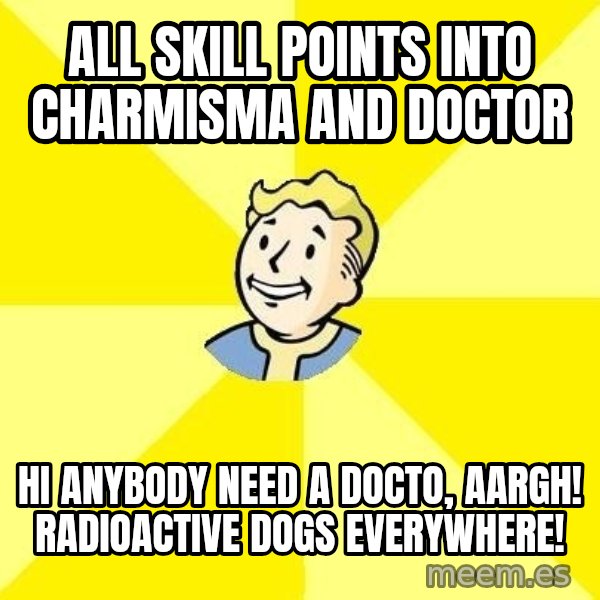 Fallout 3 meme: all skill points into charmisma and doctor / hi anybody need a docto, AaRgH! radioactive dogs everywhere!