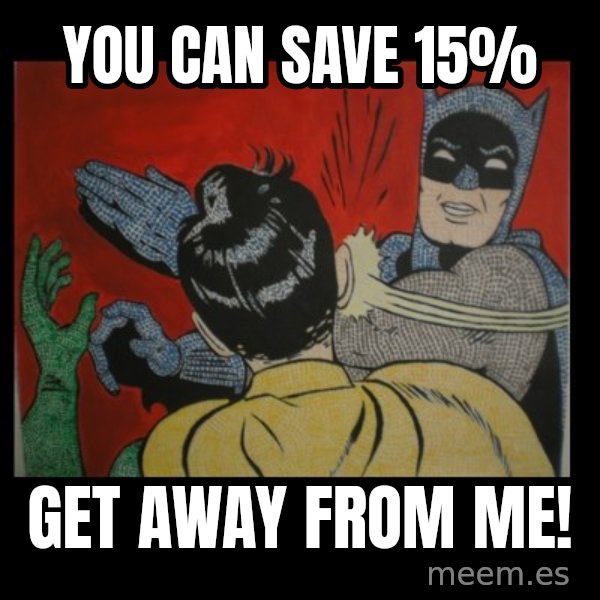 Batman Slappp meme: you can save 15% / get away from me!