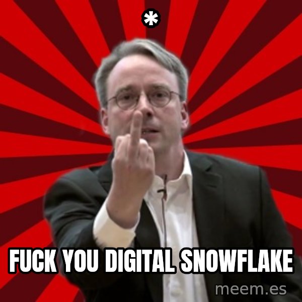 Angry Linus meme: * / fuck you digital snowflake