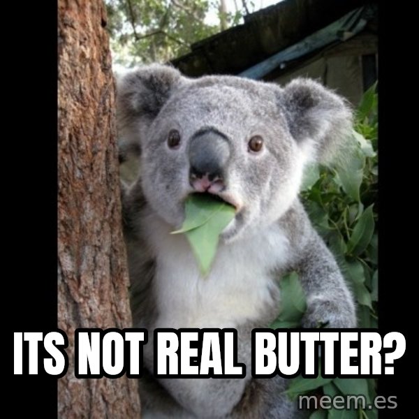 Koala can't believe it meme: its not real butter?