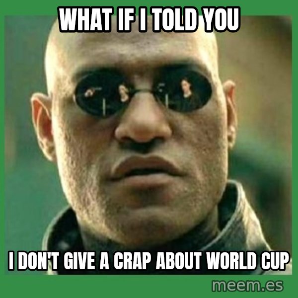 Matrix Morpheus meme: what if i told you / i don't give a crap about world cup
