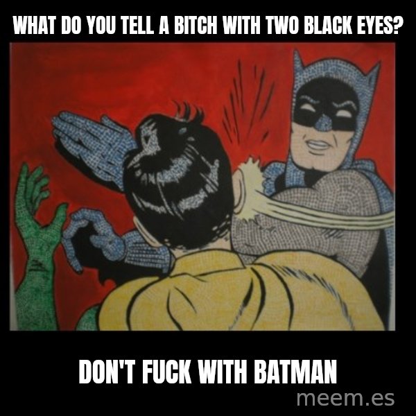 Batman Slappp meme: What do you tell a bitch with two black eyes? / Don't fuck with batman