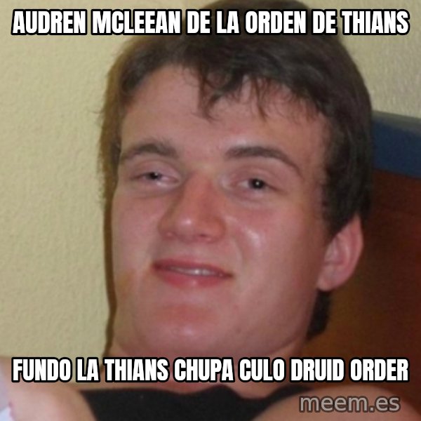 Stoner Stanley meme: AUDREN MCLEEAN DE LA ORDEN DE THIANS / fundo la thians chupa culo druid order