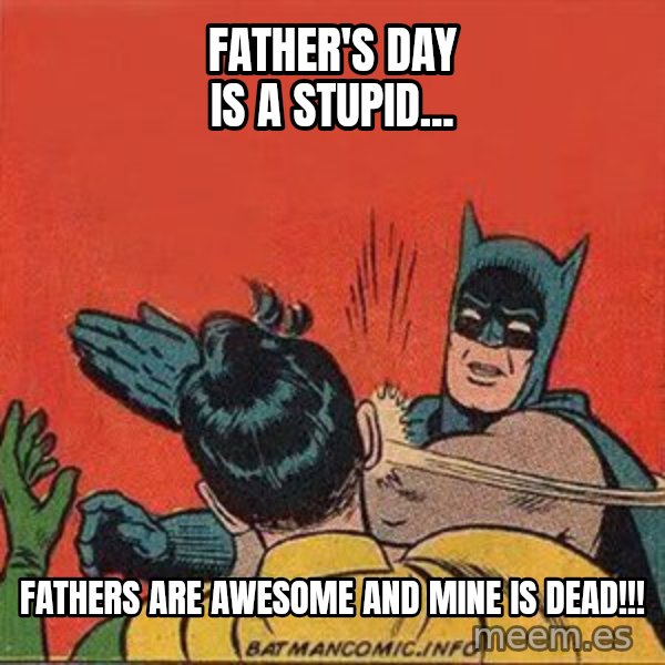 batman slap robin meme: Father's Day is a stupid... / Fathers are awesome and mine is dead!!!