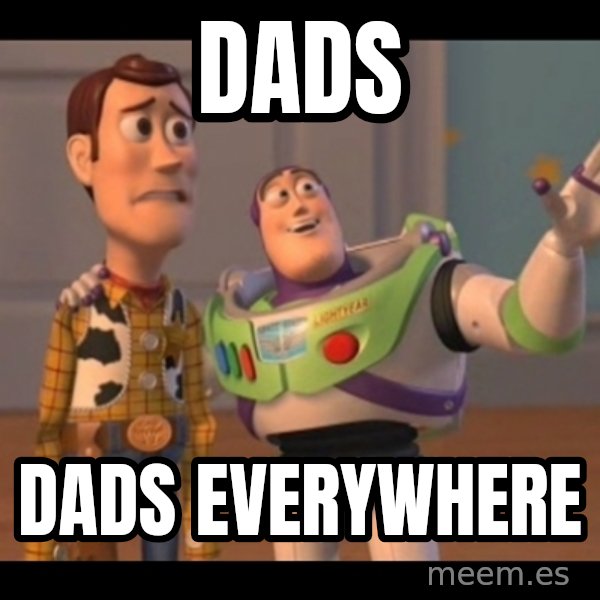 X, X Everywhere  meme: Dads / dads everywhere