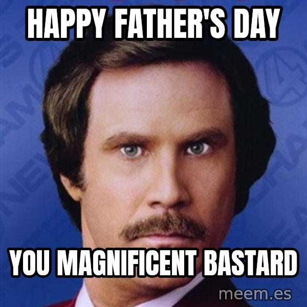 Ron Burgundy meme: Happy Father's Day / You Magnificent Bastard