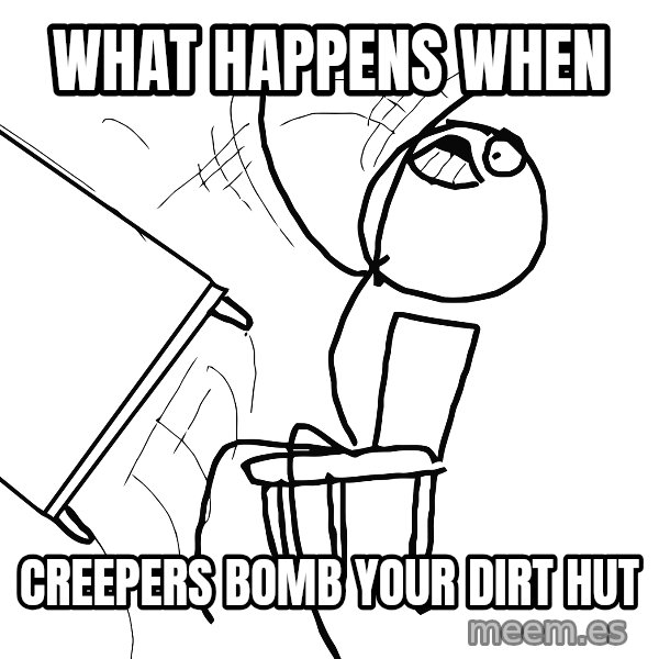 Desk Flip Rage Guy meme: what happens when / creepers bomb your dirt hut